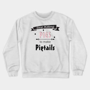 Stop Killing Pigs To Make Pigtails Crewneck Sweatshirt